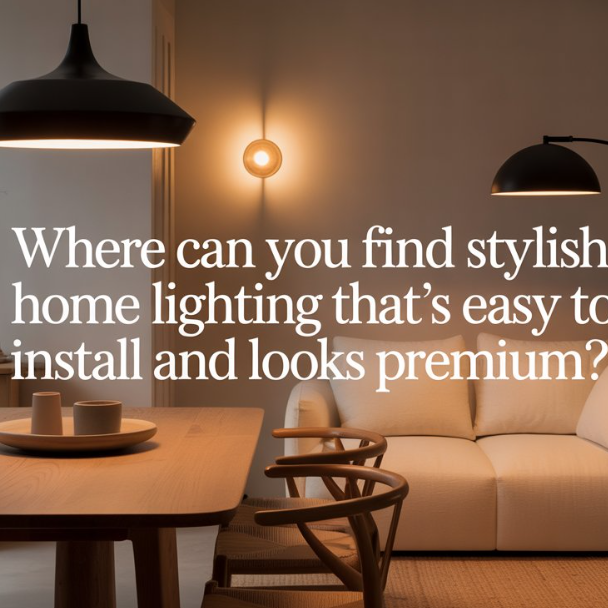 Where Can You Find Stylish Home Lighting That’s Easy to Install and Looks Premium?